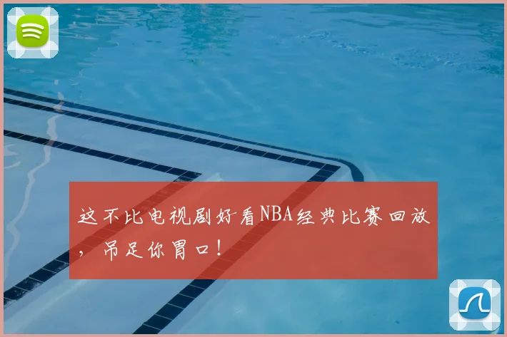 这不比电视剧好看NBA经典比赛回放,吊足你胃口!