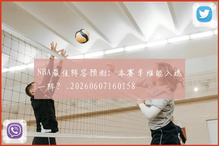 NBA最佳阵容预测:本赛季谁能入选一阵?_20260607160158