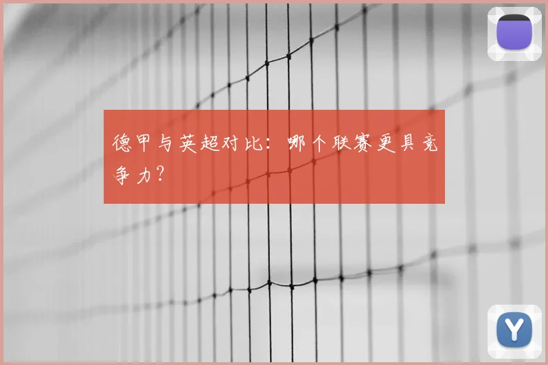 德甲与英超对比:哪个联赛更具竞争力?