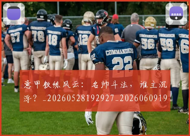 意甲教练风云:名帅斗法,谁主沉浮?_20260528192927_20260609194047